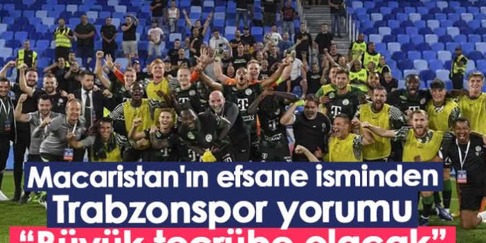 Macaristan'ın efsane isminden Trabzonspor yorumu: Büyük tecrübe olacak