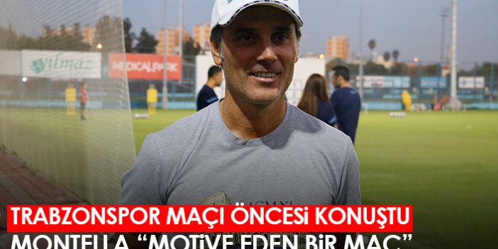 Montella, Trabzonspor maçı öncesi açıklamalarda bulundu "Motive eden bir maç"