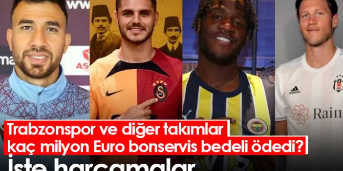 Trabzonspor ve diğer takımlar kaç milyon Euro bonservis bedeli ödedi? 10 Eylül 2022