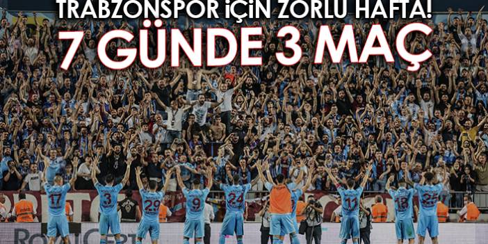 Trabzonspor için zorlu hafta! 7 günde 3 maç