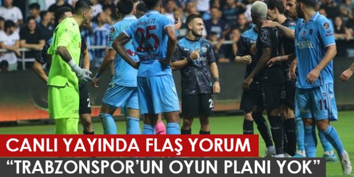 Canlı yayında flaş yorum: Trabzonspor'da futbolcular kendi bildiklerini oynuyor