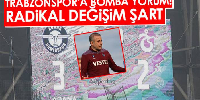 Trabzonspor'a bomba yorum! Radikal değişim şart