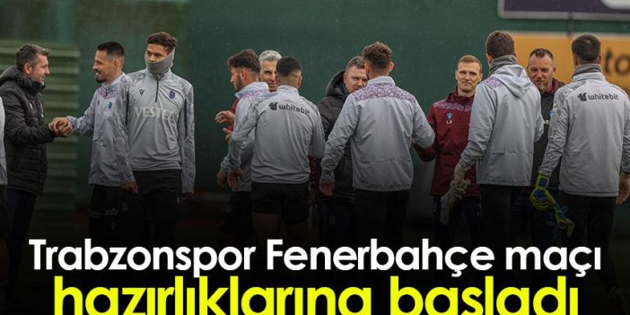Trabzonspor Fenerbahçe maçı hazırlıklarına başladı