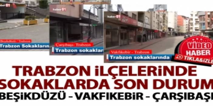 Trabzon ilçelerinde sokaklarında son durum