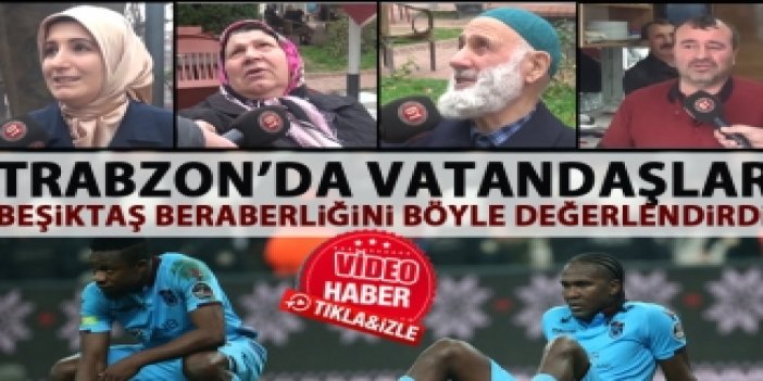 Trabzon'da vatandaşlar Beşiktaş bereberliğini değerlendirdi