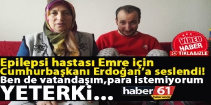 Epilepsi hastası Emre için Cumhurbaşkanı Erdoğan’a seslendi!