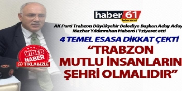 Mazhar Yıldırımhan: “Trabzon mutlu insanların şehri olmalıdır”