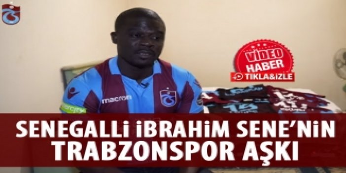 Senegalli İbrahim Sene'nin Trabzonspor aşkı!