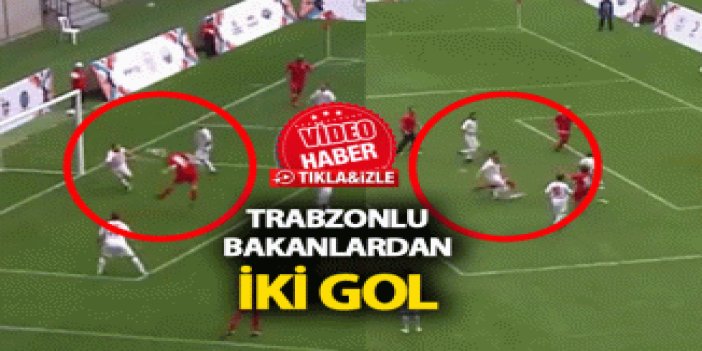 Trabzonlu bakanlardan muhteşem goller