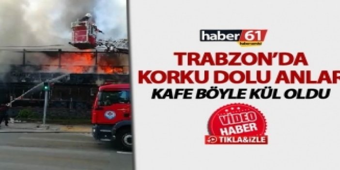 Trabzon'da cafe kül oldu