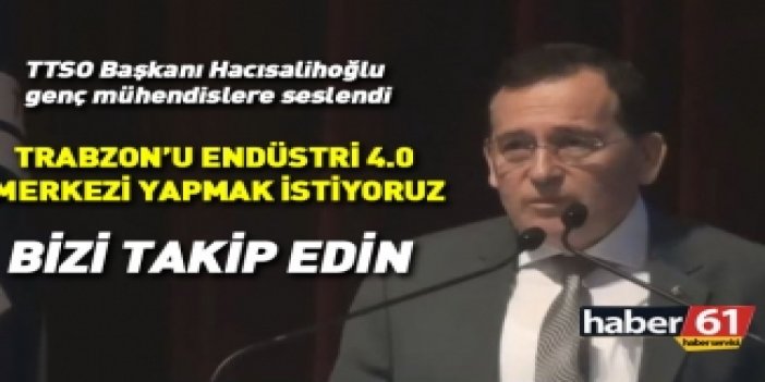 TTSO Başkanı Hacısalihoğlu: Trabzon'u Endüstri 4.0 merkezi yapmak istiyoruz