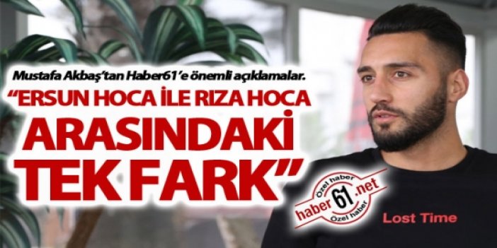 Mustafa Akbaş: “Ersun Hoca ile Rıza Hoca arasındaki tek fark”