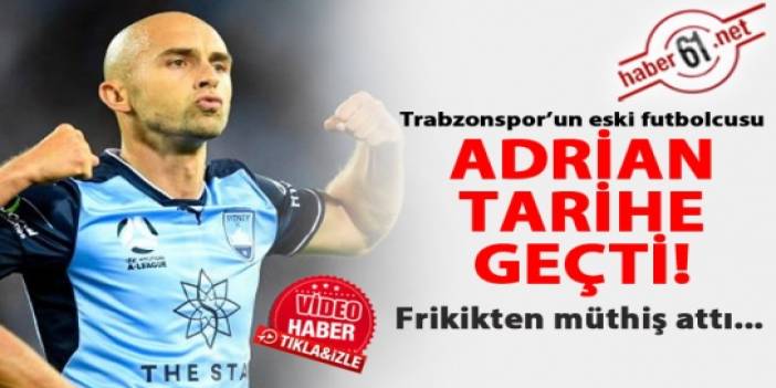 Trabzonspor'un eski yıldızı Adrian tarih yazdı