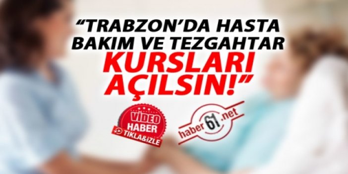 "Trabzon'da hasta bakım kursu açılsın"