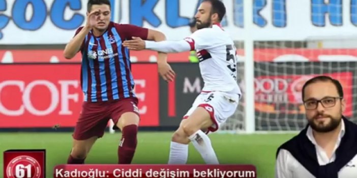 "Trabzonspor'da ciddi değişimler bekliyorum"
