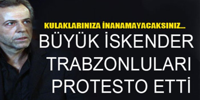 Büyük İskender, Trabzonluları neden protesto etti?