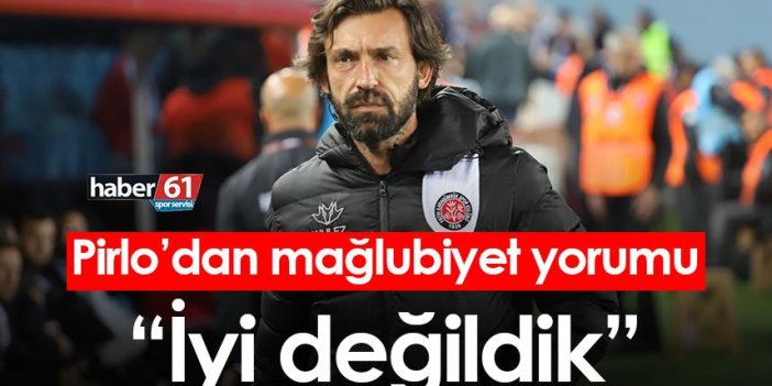 Pirlo Trabzonspor maçı sonrası konuştu: “İyi değildik”