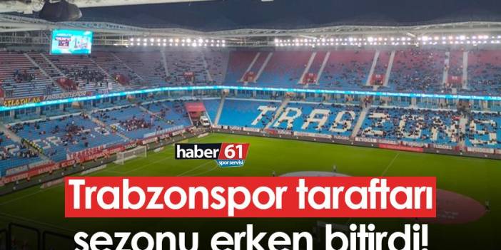 Trabzonspor taraftarı sezonu erken bitirdi!