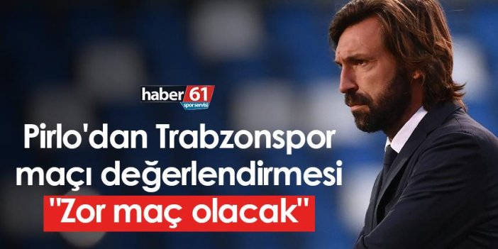 Pirlo'dan Trabzonspor maçı değerlendirmesi: "Zor maç olacak"