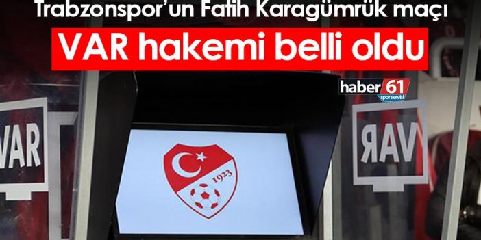 Trabzonspor’un Fatih Karagümrük maçı VAR hakemi belli oldu