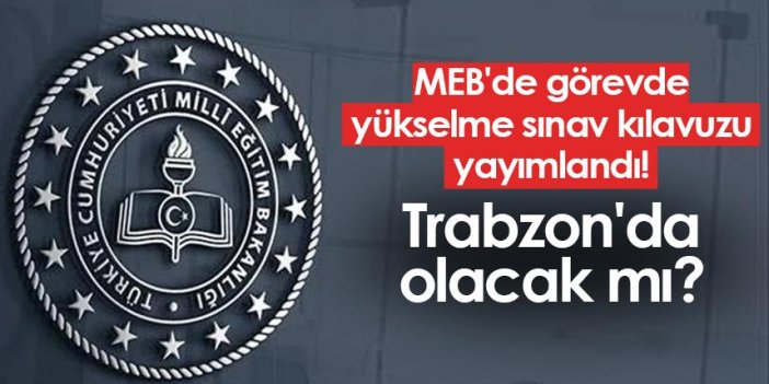 MEB'de görevde yükselme sınav kılavuzu yayımlandı! Trabzon'da olacak mı?