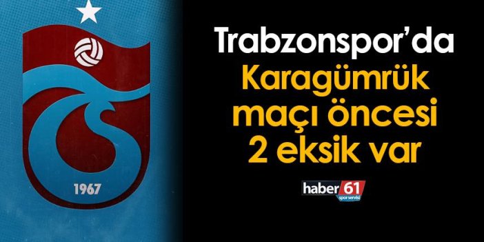 Trabzonspor'da Karagümrük maçı öncesi 2 eksik