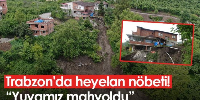Trabzon'da heyelan nöbeti! "Yuvamız mahvoldu"