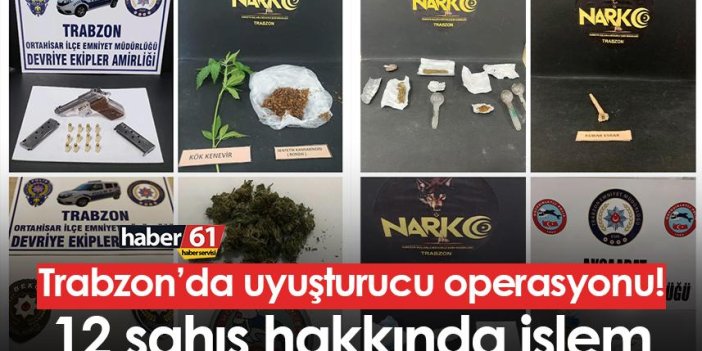 Trabzon’da uyuşturucu operasyonu! 12 şahıs hakkında işlem
