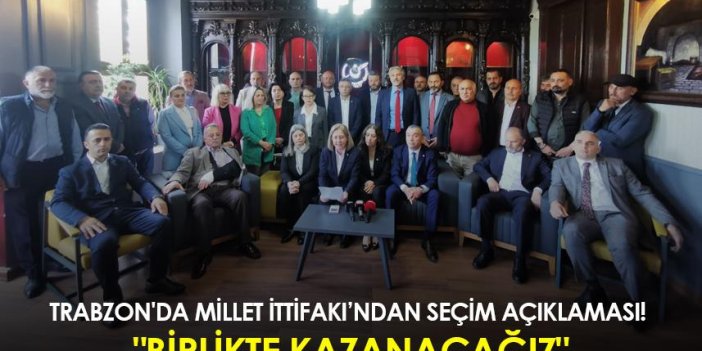 Trabzon'da millet ittifakından seçim açıklaması! "Birlikte kazanacağız"