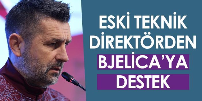 Trabzonspor'un eski teknik direktöründen Bjelica'ya destek