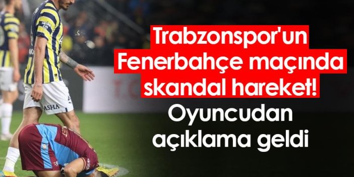 Trabzonspor'un Fenerbahçe maçında skandal hareket! Oyuncudan açıklama geldi