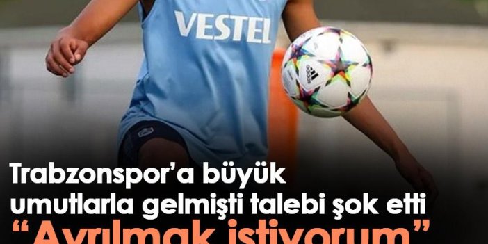 Trabzonspor’a büyük umutlarla gelmişti talebi şok etti “Ayrılmak istiyorum”