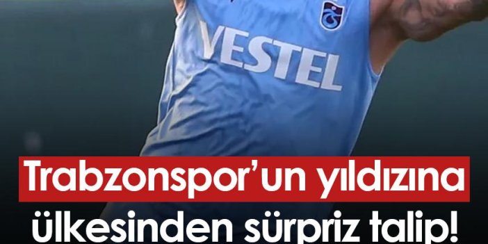 Trabzonspor’un yıldızına ülkesinden sürpriz talip!