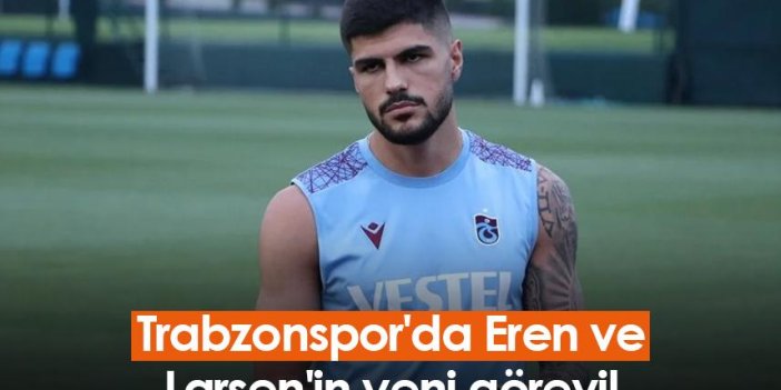 Trabzonspor'da Eren ve Larsen'in yeni görevi!