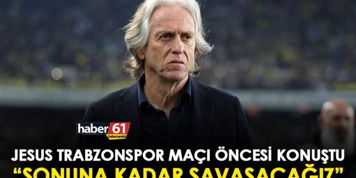 Jesus Trabzonspor maçı öncesi konuştu "Sonuna kadar savaşacağız"