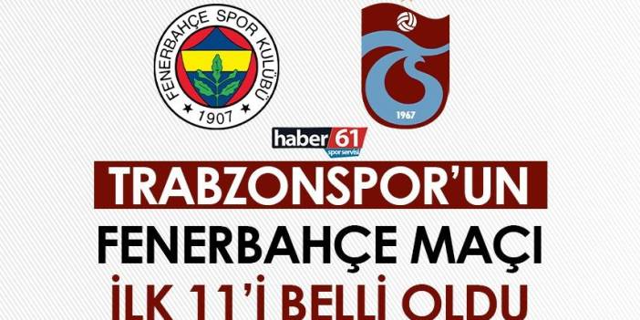 Trabzonspor'un Fenerbahçe maçı 11'i belli oldu