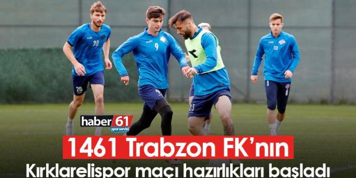 1461 Trabzon FK’nın Kırklarelispor maçı hazırlıkları başladı