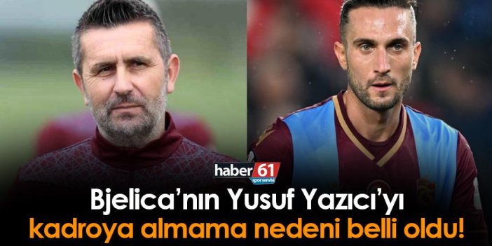 Trabzonspor'da Bjelica'nın Yusuf Yazıcı'yı kadroya almama sebebi belli oldu