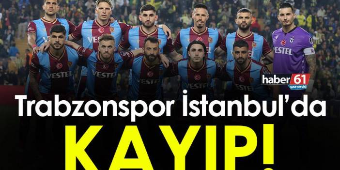 Trabzonspor İstanbul'da kayıp!