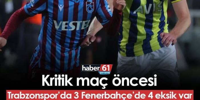 Kritik maç öncesi Trabzonspor'da 3 Fenerbahçe'de 4 eksik var
