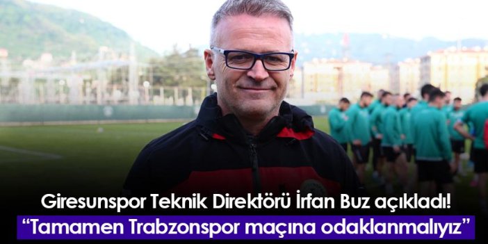 Giresunspor Teknik Direktörü İrfan Buz'dan Trabzonspor açıklaması! "Tamamen odaklanmalıyız"
