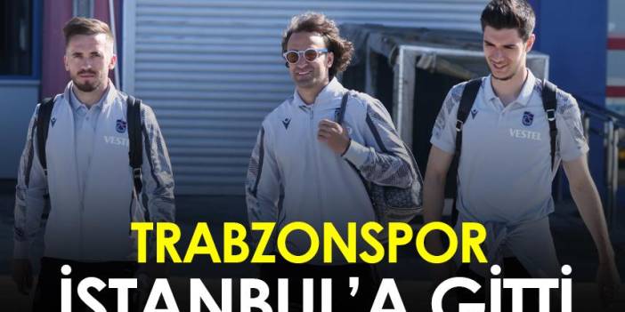 Trabzonspor İstanbul'a gitti!