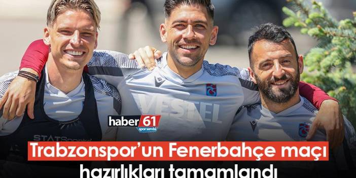 Trabzonspor’un Fenerbahçe maçı hazırlıkları tamamlandı