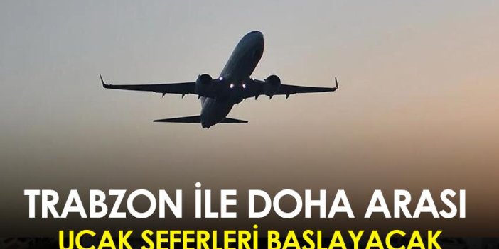 Trabzon ile Doha arası uçak seferleri başlayacak