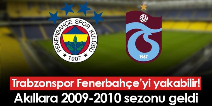 Trabzonspor Fenerbahçe'yi yakabilir! Akıllara o sezon geldi