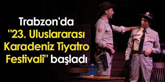 Trabzon'da "23. Uluslararası Karadeniz Tiyatro Festivali" başladı