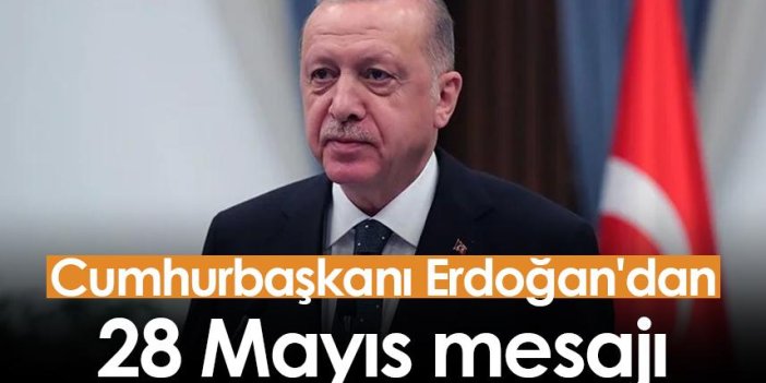 Cumhurbaşkanı Erdoğan'dan 28 Mayıs mesajı