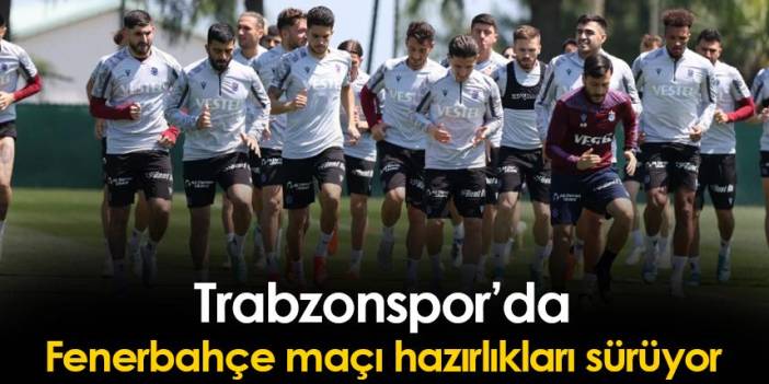 Trabzonspor'da Fenerbahçe maçı hazırlıkları sürüyor. 15 Mayıs 2023