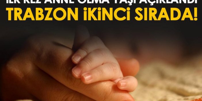 İlk kez anne olma yaşı açıklandı! Trabzon ikinci sıraya yerleşti