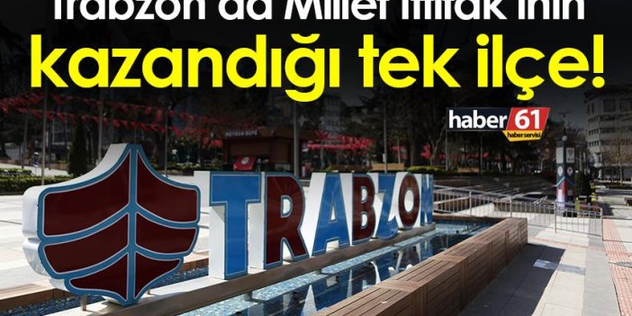 Trabzon’da Millet İttifak’ının kazandığı tek ilçe!